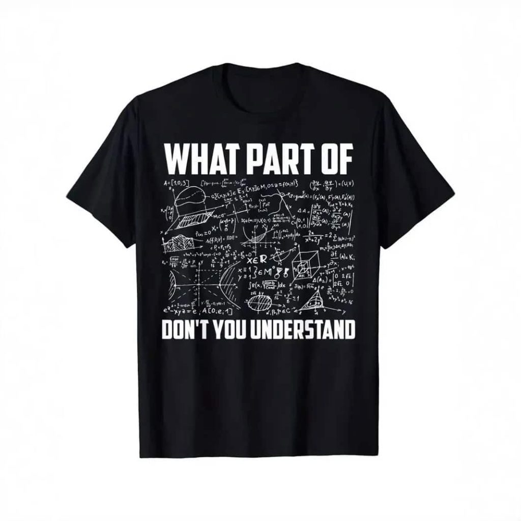 Maglietta nera con formule matematiche e fisiche e testo "What part of don't you understand" per appassionati di scienza e umorismo.