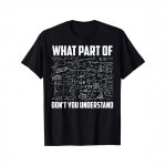 Maglietta nera con formule matematiche e fisiche e testo "What part of don't you understand" per appassionati di scienza e umorismo.
