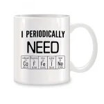 Tazza con citazione scientifica "I Periodically Need" e simboli degli elementi chimici del sistema periodico. Perfetta come decorazione o regalo per appassionati di scienza.